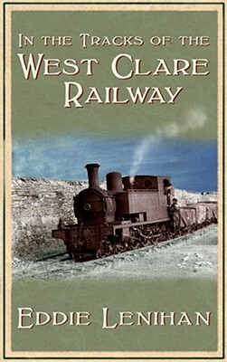 In the Tracks of the West Clare Railway by Eddie Lenihan