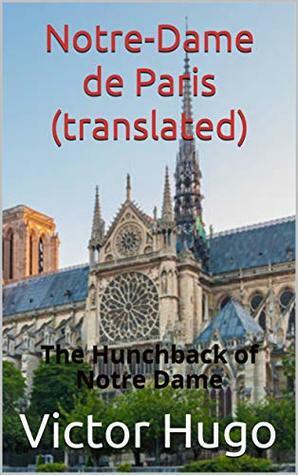Notre-Dame de Paris (translated): The Hunchback of Notre Dame by Isabel Florence Hapgood, Victor Hugo