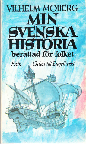 Min svenska historia berättad för folket: Från Oden till Engelbrekt by Vilhelm Moberg