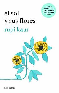 El Sol Y Sus Flores by Rupi Kaur