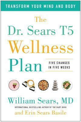 The Dr. Sears T5 Wellness Plan: Five Changes in Five Weeks by Erin Sears Basile, William Sears
