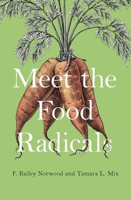 Meet the Food Radicals by F. Bailey Norwood, Tamara L. Mix