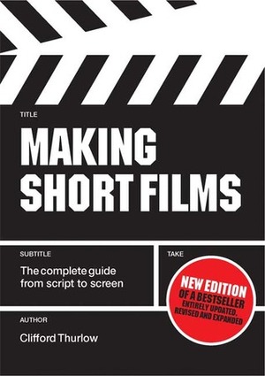 Making Short Films: The Complete Guide from Script to Screen by Clifford Thurlow