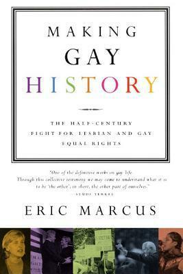Making Gay History: The Half-Century Fight for Lesbian and Gay Equal Rights by Eric Marcus