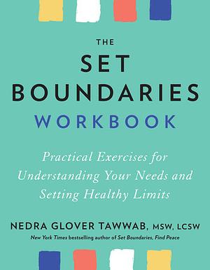 The Set Boundaries Workbook: Practical Exercises for Understanding Your Needs and Setting Healthy Limits by Nedra Glover Tawwab