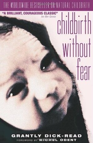 Childbirth without Fear: The Principles and Practice of Natural Childbirth by Grantly Dick-Read, Michel Odent