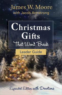 Christmas Gifts That Won't Break Leader Guide: Expanded Edition with Devotions by James W. Moore