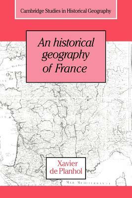 An Historical Geography of France by Xavier de Planhol