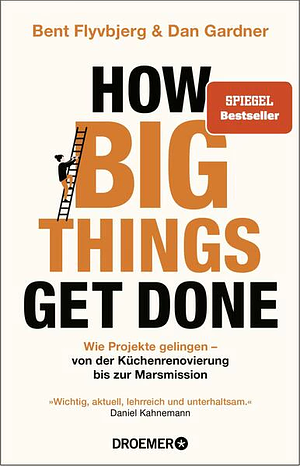 How Big Things Get Done: Wie Projekte gelingen: von der Küchenrenovierung bis zur Marsmission | 'Wichtig, aktuell, lehrreich und unterhaltsam.' Daniel Kahneman by Bent Flyvbjerg