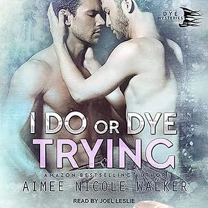 I Do, or Dye Trying by Aimee Nicole Walker