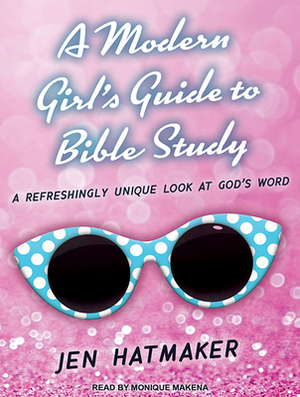 A Modern Girl's Guide to Bible Study: A Refreshingly Unique Look at God's Word by Jen Hatmaker