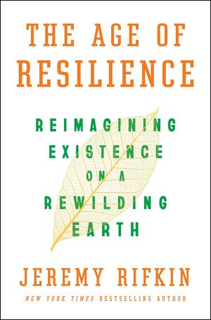 The Age of Resilience: Reimagining Existence on a Rewilding Earth by Jeremy Rifkin