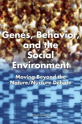 Genes, Behavior, and the Social Environment: Moving Beyond the Nature/Nurture Debate by Institute of Medicine, Committee on Assessing Interactions Amon, Board on Health Sciences Policy