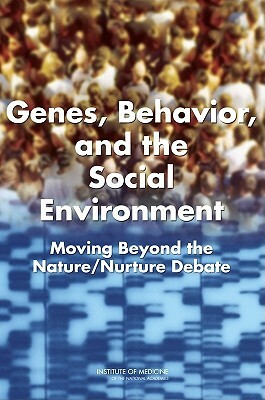 Genes, Behavior, and the Social Environment: Moving Beyond the Nature/Nurture Debate by Committee on Assessing Interactions Amon, Institute of Medicine, Board on Health Sciences Policy