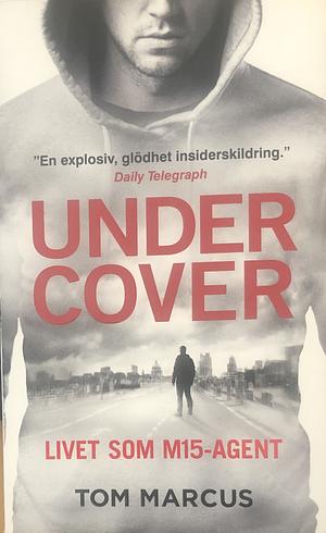 Under Cover: Livet som M15-agent. by Tom Marcus