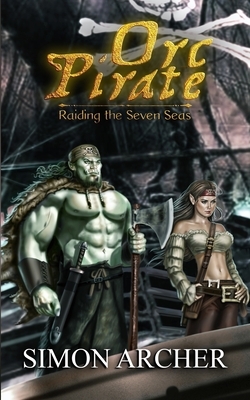 Orc Pirate: Raiding the Seven Seas by Simon Archer