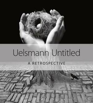 Uelsmann Untitled: A Retrospective by Jerry N. Uelsmann