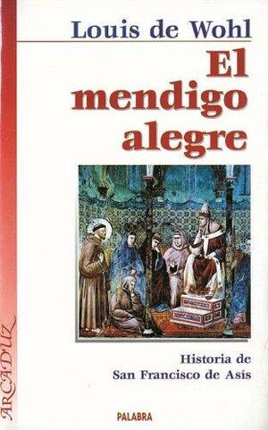 El mendigo alegre: historia de San Francisco de Asís by Louis de Wohl