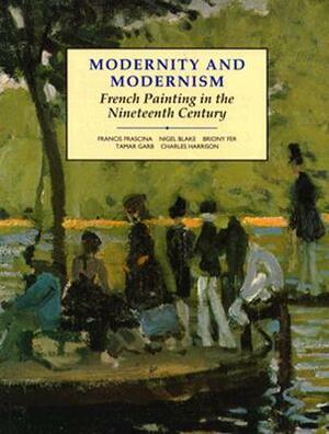 Modernity and Modernism: French Painting in the Nineteenth Century by Briony Fer, Charles Harrison, Francis Frascina, Nigel Blake, Tamar Garb