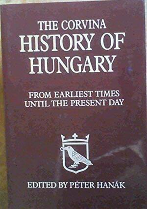 The Corvina History of Hungary: From Earliest Times Until the Present Day by Kalman Benda