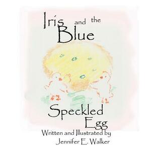 Iris And The Blue Speckled Egg by Jennifer Walker