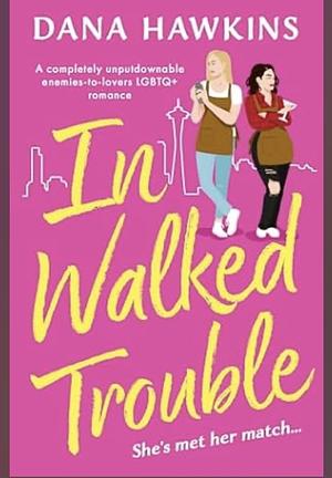In Walked Trouble  by Dana Hawkins