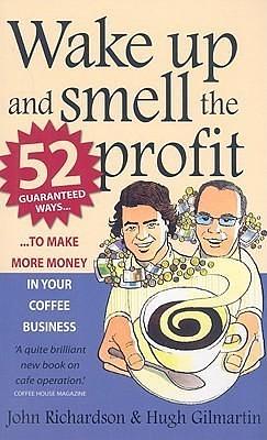 Wake up and smell the profit: 2nd edition by Hugh Gilmartin, John Richardson, John Richardson