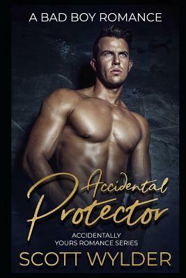 Accidental Protector: A Bad Boy Romance by Scott Wylder