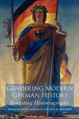 Gendering Modern German History: Rewriting Historiography by Karen Hagemann, Jean H. Quataert