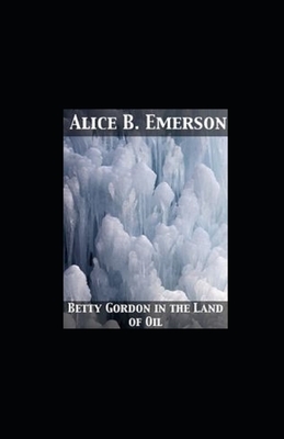 Betty Gordon in the Land of Oil illustrated by Alice B. Emerson