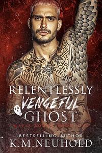 Relentlessly Vengeful Ghost by K.M. Neuhold