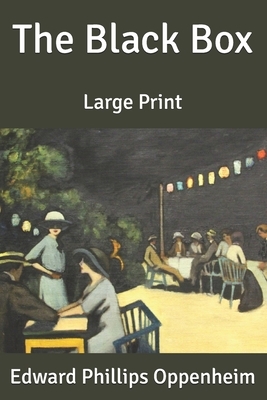 The Black Box: Large Print by Edward Phillips Oppenheim