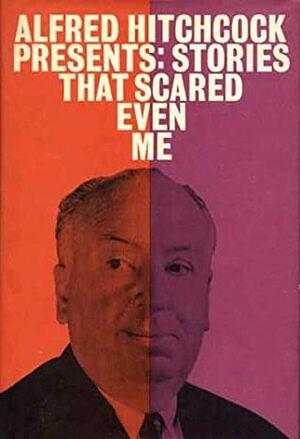 Alfred Hitchcock Presents: Stories That Scared Even Me by Alfred Hitchcock