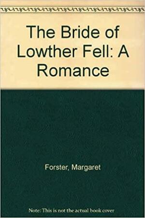 The Bride of Lowther Fell: A Romance by Margaret Forster