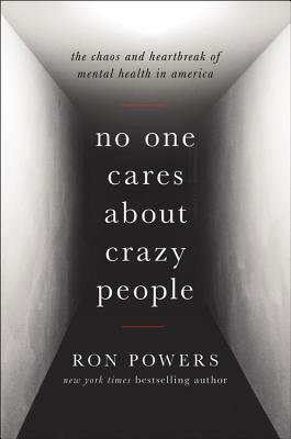 No One Cares About Crazy People: The Chaos and Heartbreak of Mental Health in America by Ron Powers