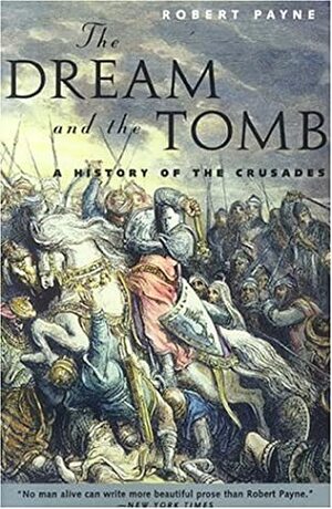 The Dream and the Tomb: A History of the Crusades by Robert Payne