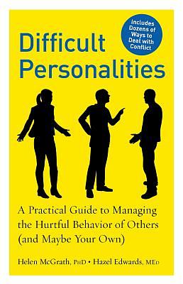 Difficult Personalities: A Practical Guide to Managing the Hurtful Behavior of Others (and Maybe Your Own) by Hazel Edwards, Helen McGrath