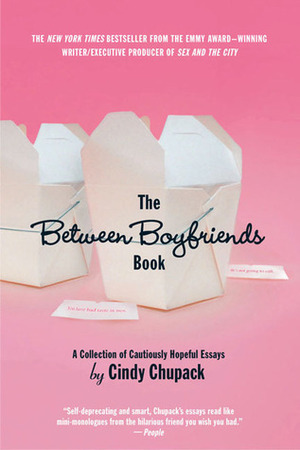 The Between Boyfriends Book: A Collection of Cautiously Hopeful Essays by Cindy Chupack