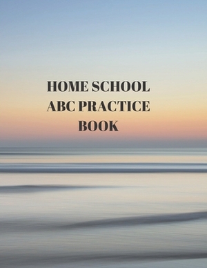 Home School ABC Practice Book: Beginner's English Handwriting Book 110 Pages of 8.5 Inch X 11 Inch Wide and Intermediate Lines with Pages for Each Le by Larry Sparks