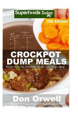 Crockpot Dump Meals: Over 215 Quick & Easy Gluten Free Low Cholesterol Whole Foods Recipes full of Antioxidants & Phytochemicals by Don Orwell