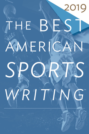 The Best American Sports Writing 2019 by Glenn Stout, Jackie MacMullan