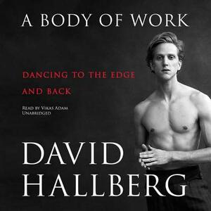 A Body of Work: Dancing to the Edge and Back by David Hallberg