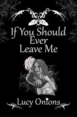 If You Should Ever Leave Me by Lucy Onions