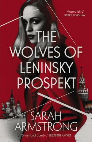 The Wolves of Leninsky Prospekt by Sarah Armstrong