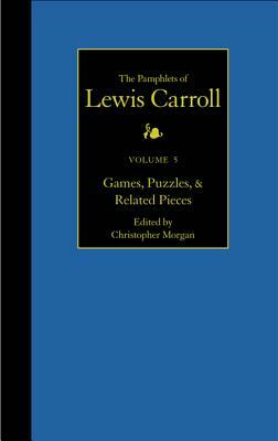 The Complete Pamphlets of Lewis Carroll: Games, Puzzles, and Related Pieces by Lewis Carroll