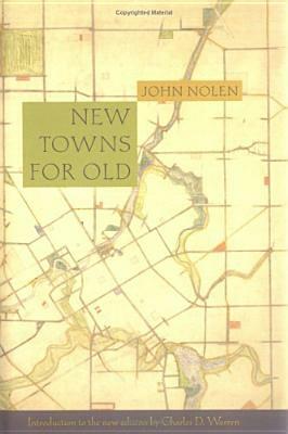 New Towns for Old: Achievements in Civic Improvement in Some American Small Towns and Neighborhoods by John Nolen, John Nolan