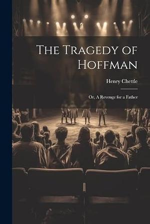 The Tragedy of Hoffman; Or, A Revenge for a Father by Henry Chettle