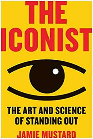 The Iconist: The Art and Science of Standing Out by Jamie Mustard