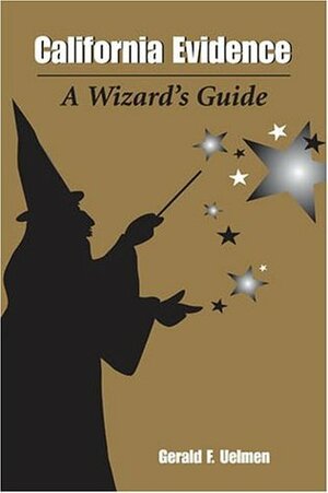 California Evidence: A Wizard's Guide by Gerald F. Uelmen