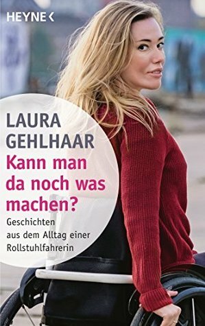 Kann man da noch was machen?: Geschichten aus dem Alltag einer Rollstuhlfahrerin by Laura Gehlhaar